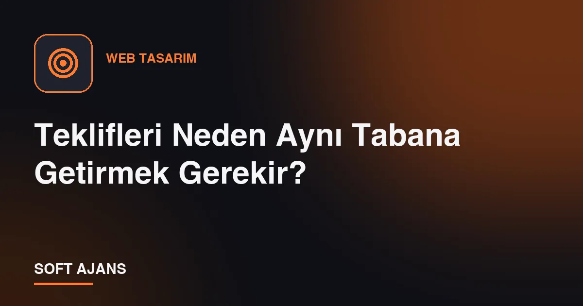 Teklifleri Neden Aynı Tabana Getirmek Gerekir? Teklifleri Neden Aynı Tabana Getirmek Gerekir?