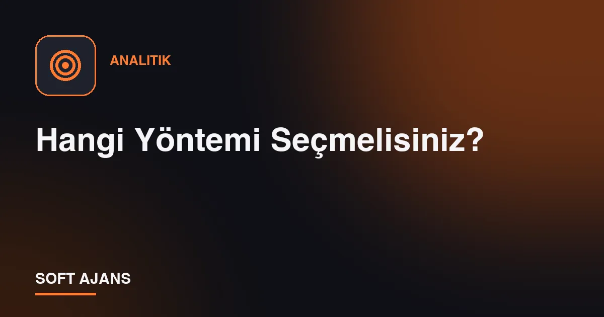 Hangi Yöntemi Seçmelisiniz?