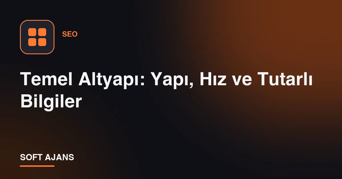 Temel Altyapı: Yapı, Hız ve Tutarlı Bilgiler Temel Altyapı: Yapı, Hız ve Tutarlı Bilgiler