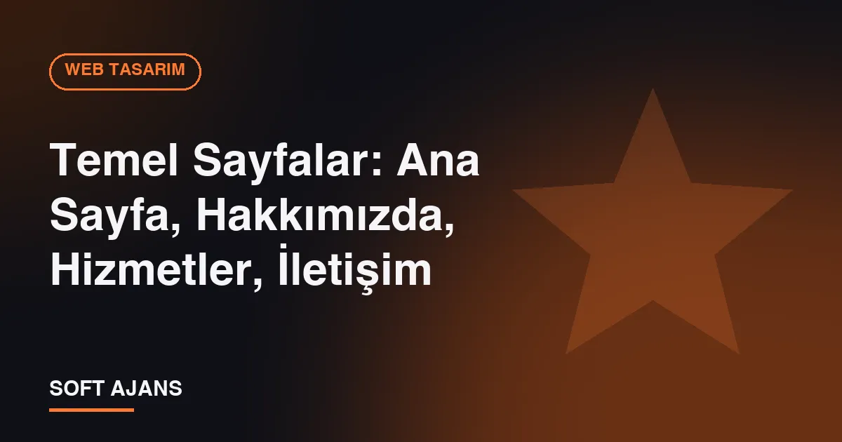 Temel Sayfalar: Ana Sayfa, Hakkımızda, Hizmetler, İletişim Temel Sayfalar: Ana Sayfa, Hakkımızda, Hizmetler, İletişim