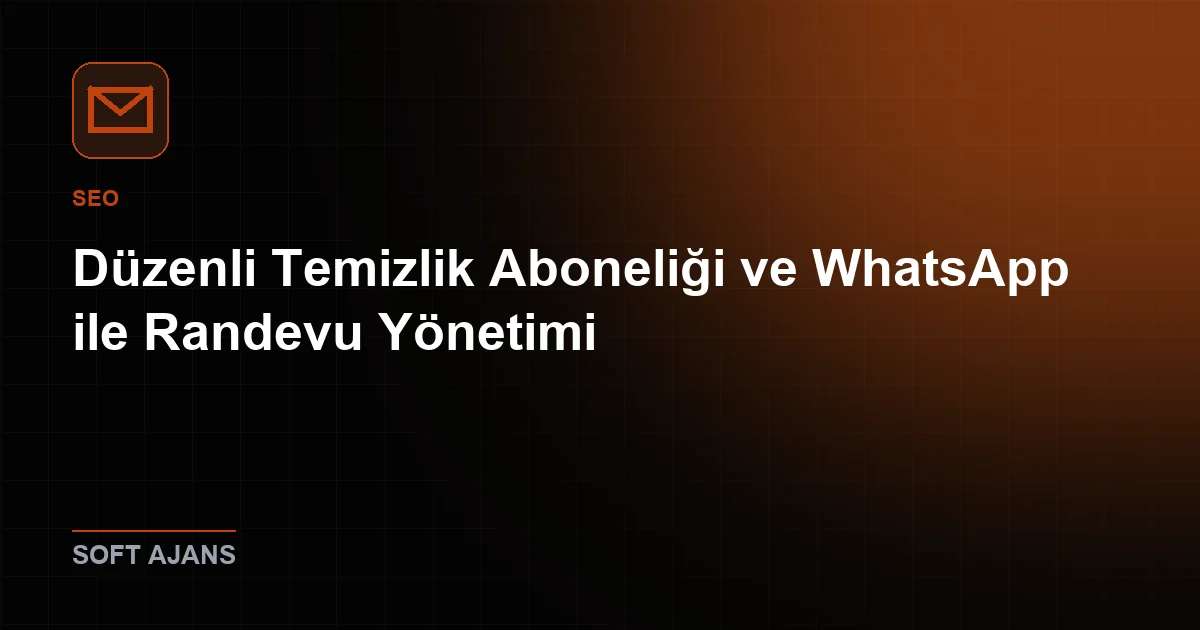 Düzenli Temizlik Aboneliği ve WhatsApp ile Randevu Yönetimi