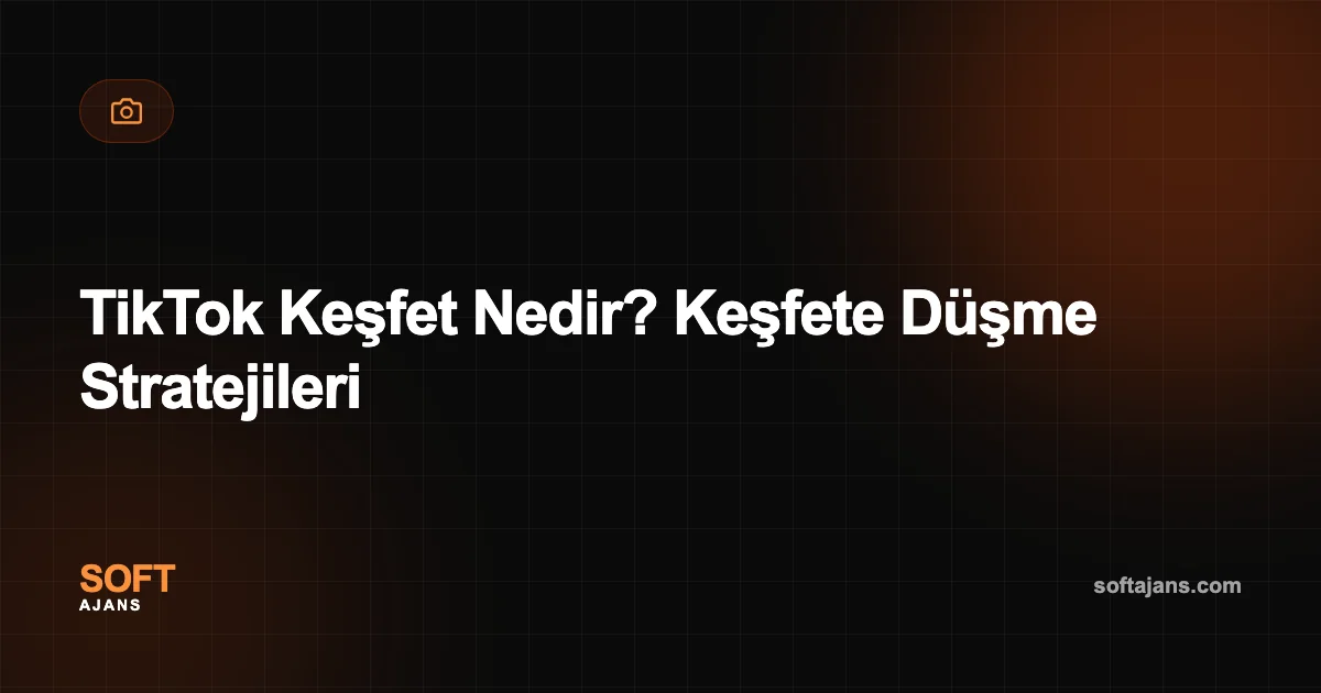 TikTok Keşfet Nedir? Keşfete Düşme Stratejileri