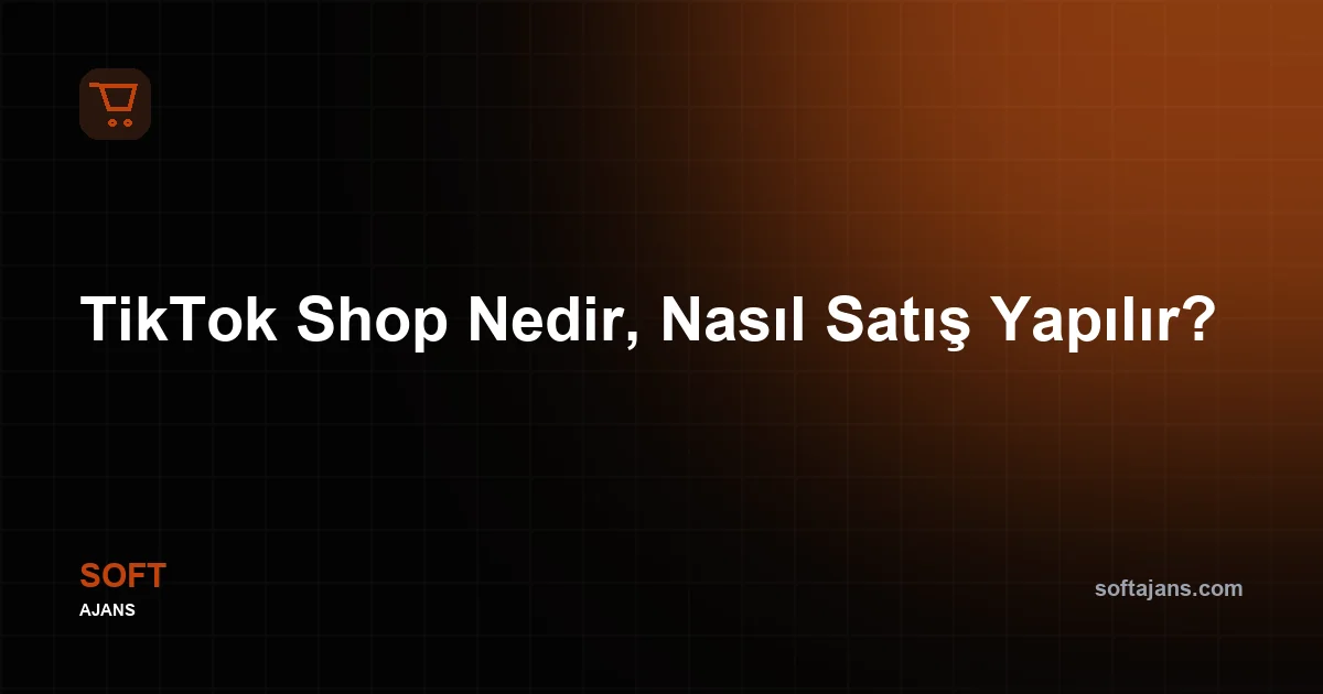 TikTok Shop Nedir, Nasıl Satış Yapılır?