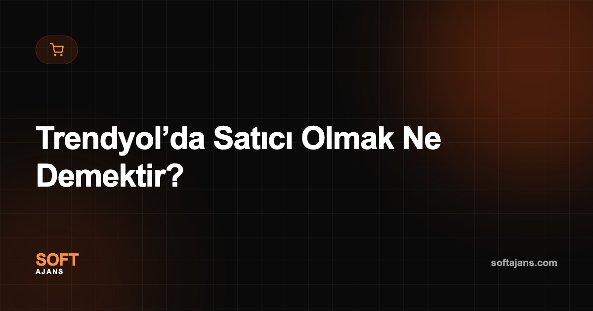 Trendyol’da Satıcı Olmak Ne Demektir?