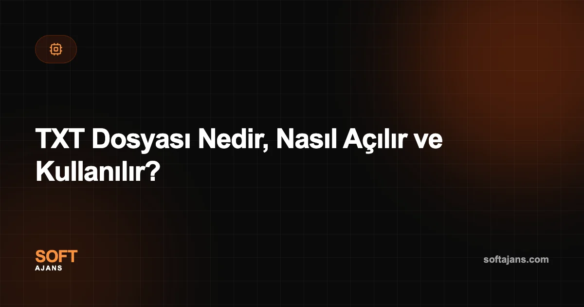 TXT Dosyası Nedir, Nasıl Açılır ve Kullanılır?