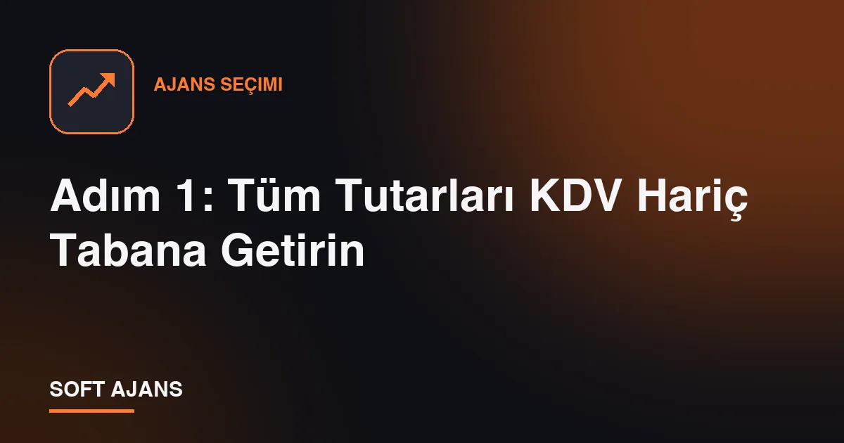 Adım 1: Tüm Tutarları KDV Hariç Tabana Getirin