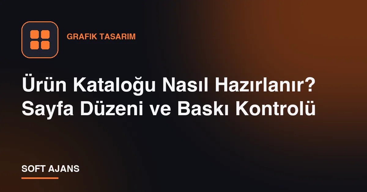 Ürün Kataloğu Nasıl Hazırlanır? Sayfa Düzeni ve Baskı Kontrolü