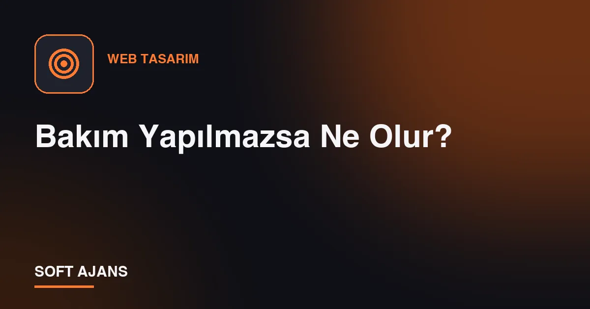 Bakım Yapılmazsa Ne Olur?