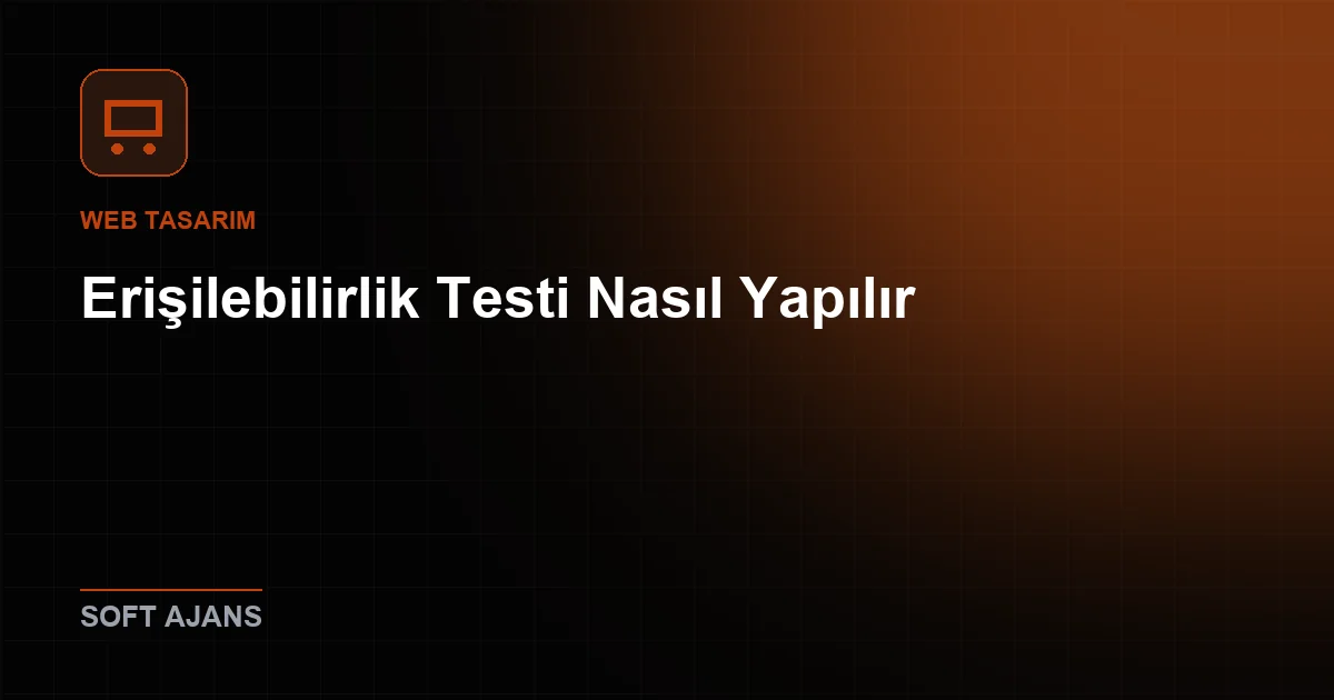 Erişilebilirlik Testi Nasıl Yapılır?