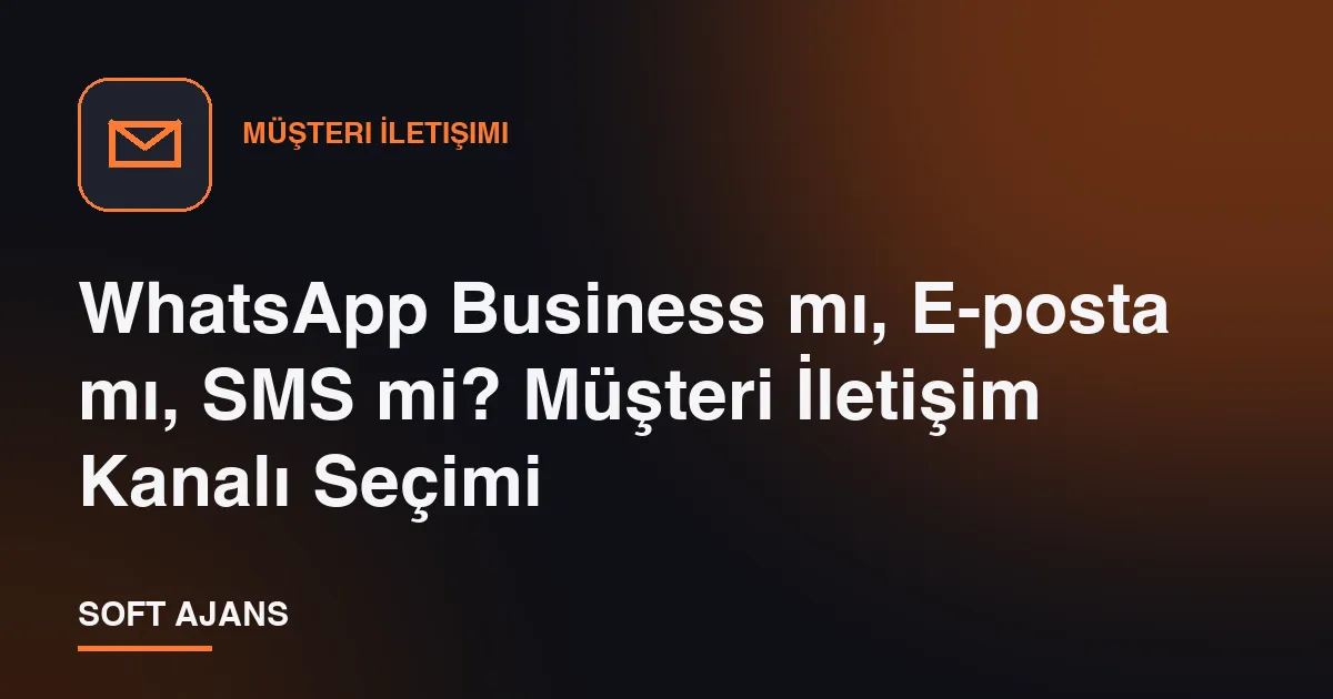 WhatsApp Business mı, E-posta mı, SMS mi? Müşteri İletişim Kanalı Seçimi