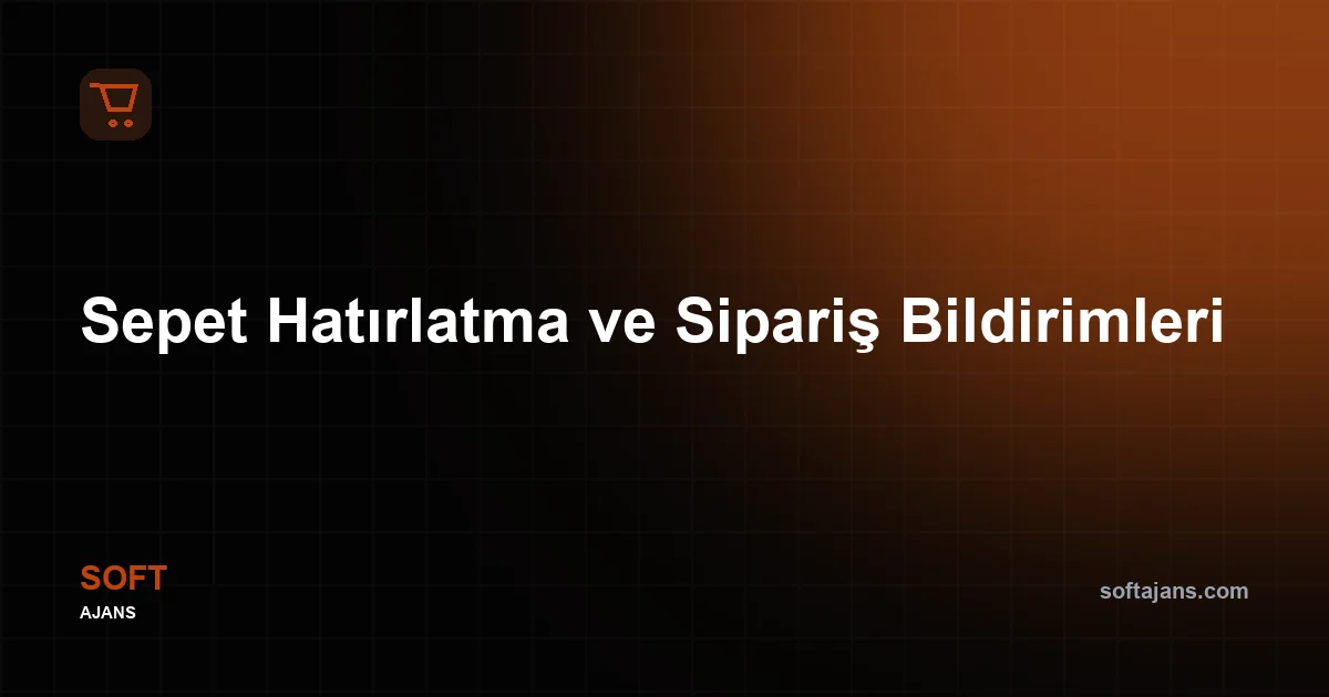 Sepet Hatırlatma ve Sipariş Bildirimleri