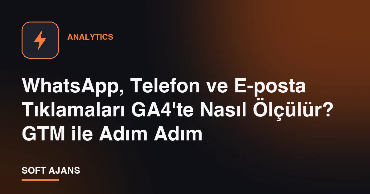 WhatsApp, Telefon ve E-posta Tıklamaları GA4'te Nasıl Ölçülür? GTM ile Adım Adım