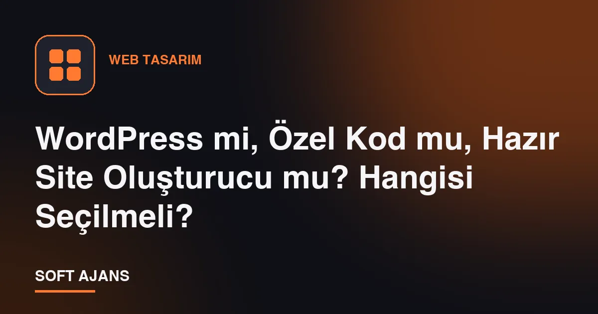 WordPress mi, Özel Kod mu, Hazır Site Oluşturucu mu? Hangisi Seçilmeli?