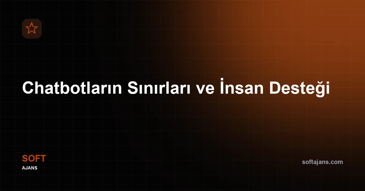 Chatbotların Sınırları ve İnsan Desteği