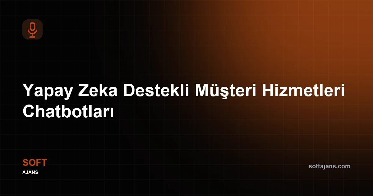 Yapay Zeka Destekli Müşteri Hizmetleri Chatbotları