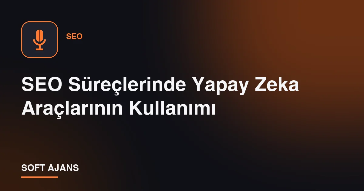 SEO Süreçlerinde Yapay Zeka Araçlarının Kullanımı