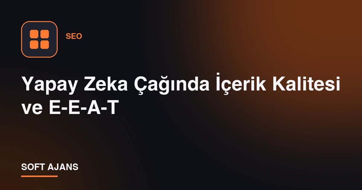 Yapay Zeka Çağında İçerik Kalitesi ve E-E-A-T