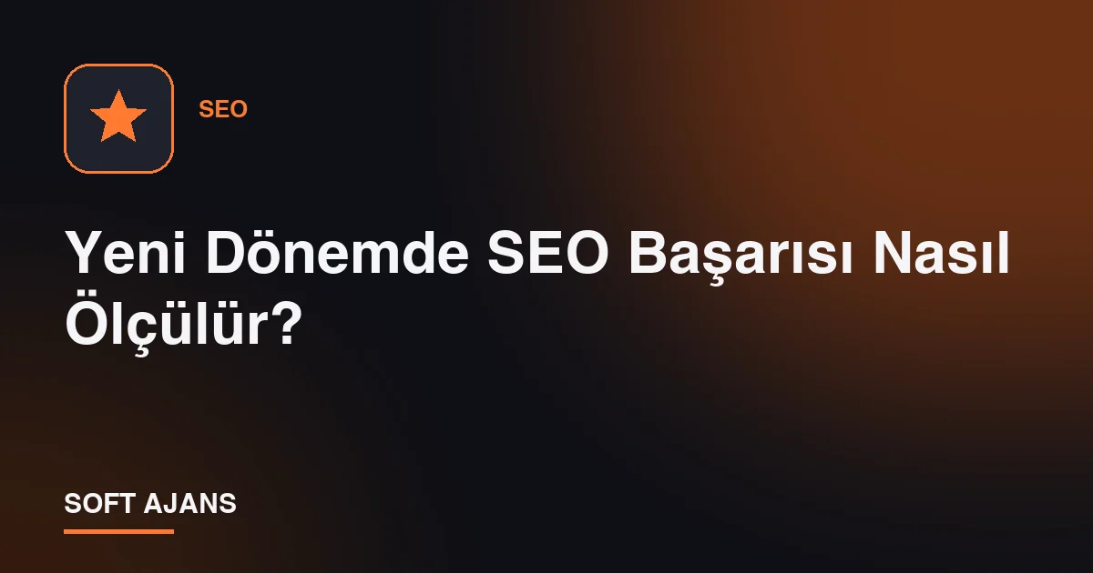 Yeni Dönemde SEO Başarısı Nasıl Ölçülür?