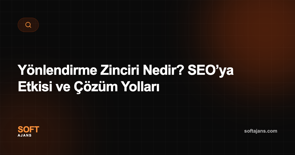 Yönlendirme Zinciri Nedir? SEO’ya Etkisi ve Çözüm Yolları