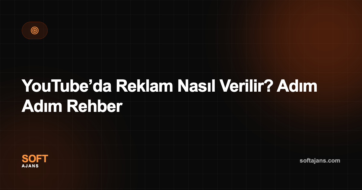 YouTube’da Reklam Nasıl Verilir? Adım Adım Rehber