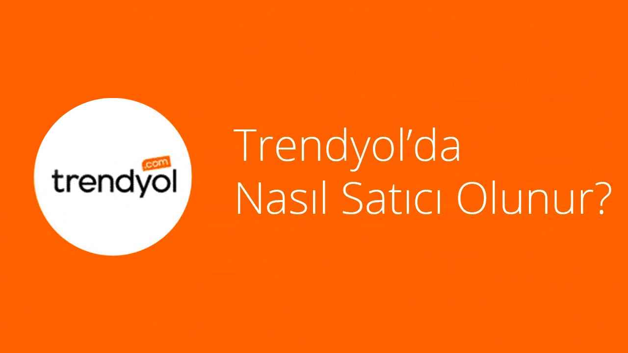 Trendyol’da Satış Yapmak İçin Bilmeniz Gerekenler